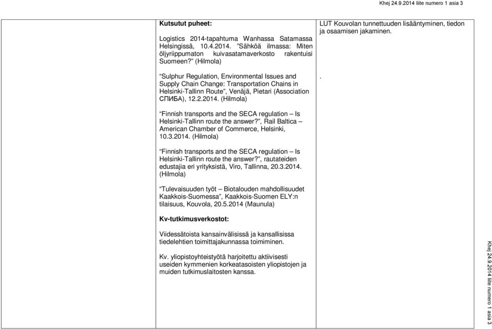 (Hilmola) LUT Kouvolan tunnettuuden lisääntyminen, tiedon ja osaamisen jakaminen.. Finnish transports and the SECA regulation Is Helsinki-Tallinn route the answer?