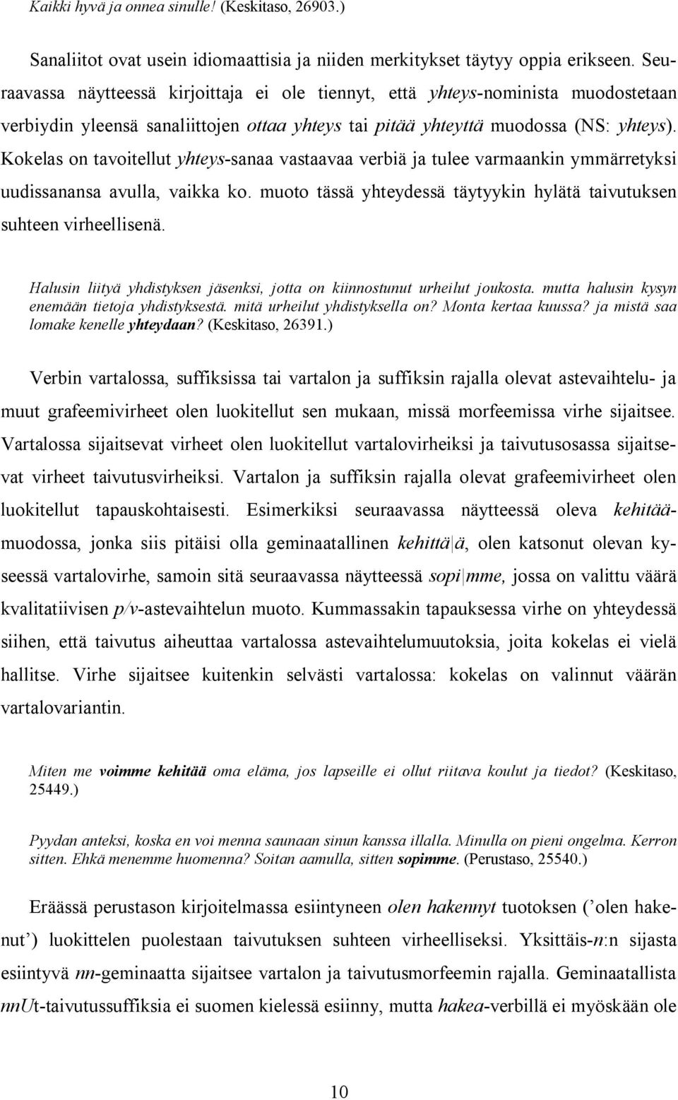 Kokelas on tavoitellut yhteys-sanaa vastaavaa verbiä ja tulee varmaankin ymmärretyksi uudissanansa avulla, vaikka ko. muoto tässä yhteydessä täytyykin hylätä taivutuksen suhteen virheellisenä.