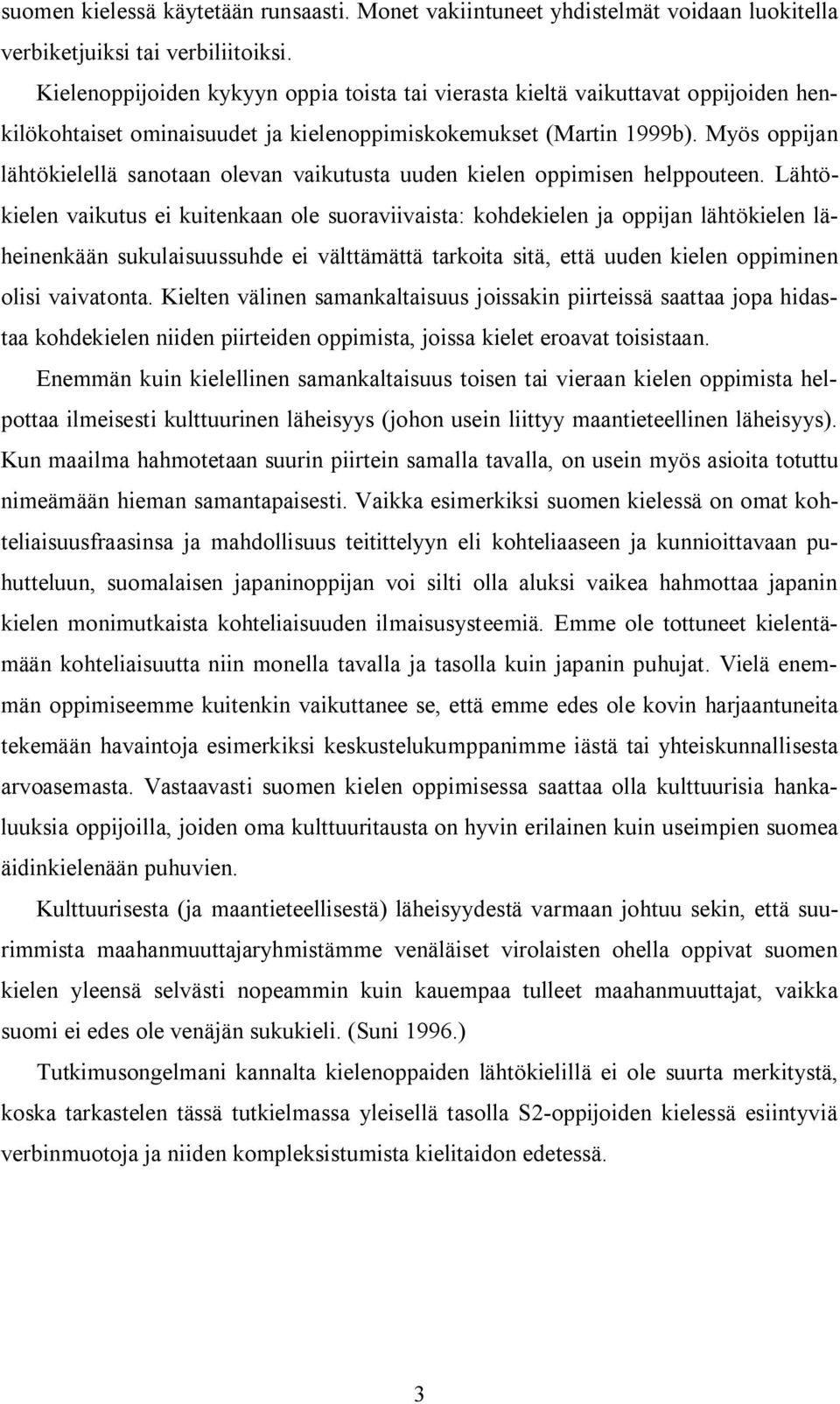 Myös oppijan lähtökielellä sanotaan olevan vaikutusta uuden kielen oppimisen helppouteen.