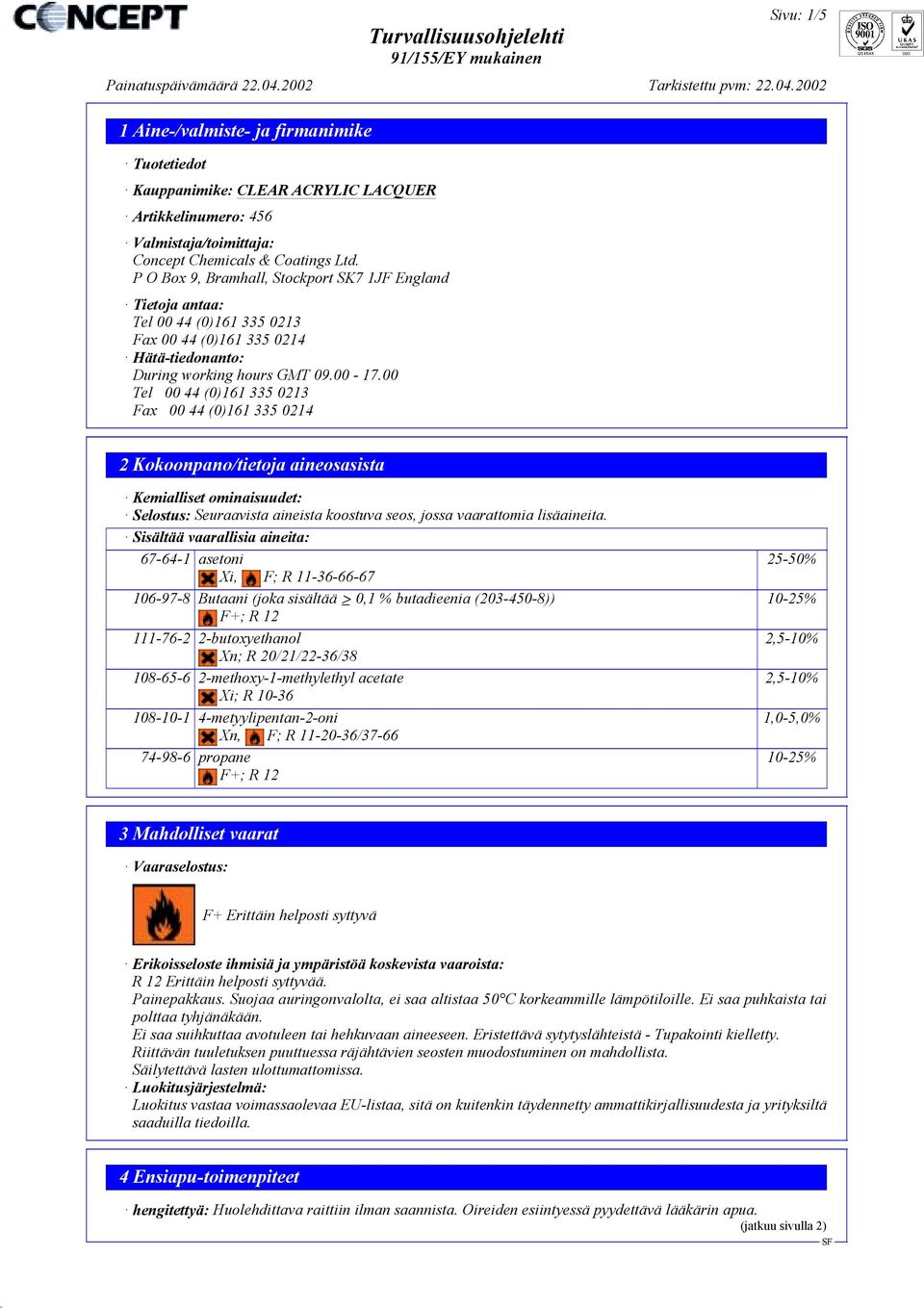 00 Tel 00 44 (0)161 335 0213 Fax 00 44 (0)161 335 0214 2 Kokoonpano/tietoja aineosasista Kemialliset ominaisuudet: Selostus: Seuraavista aineista koostuva seos, jossa vaarattomia lisäaineita.
