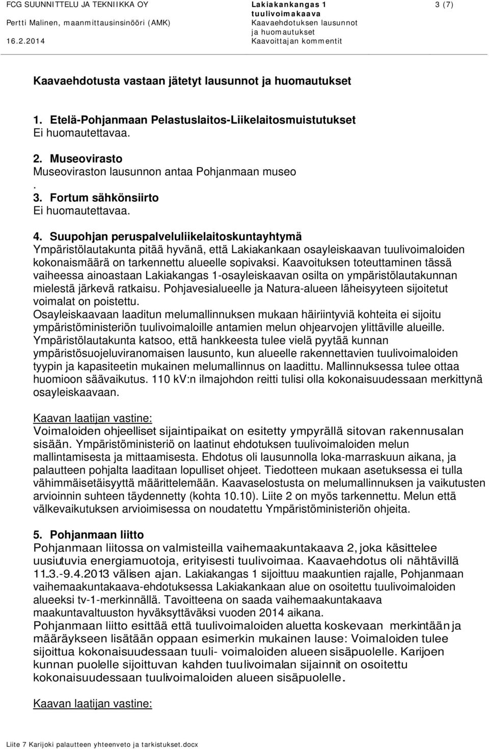 Kaavoituksen toteuttaminen tässä vaiheessa ainoastaan Lakiakangas 1-osayleiskaavan osilta on ympäristölautakunnan mielestä järkevä ratkaisu.