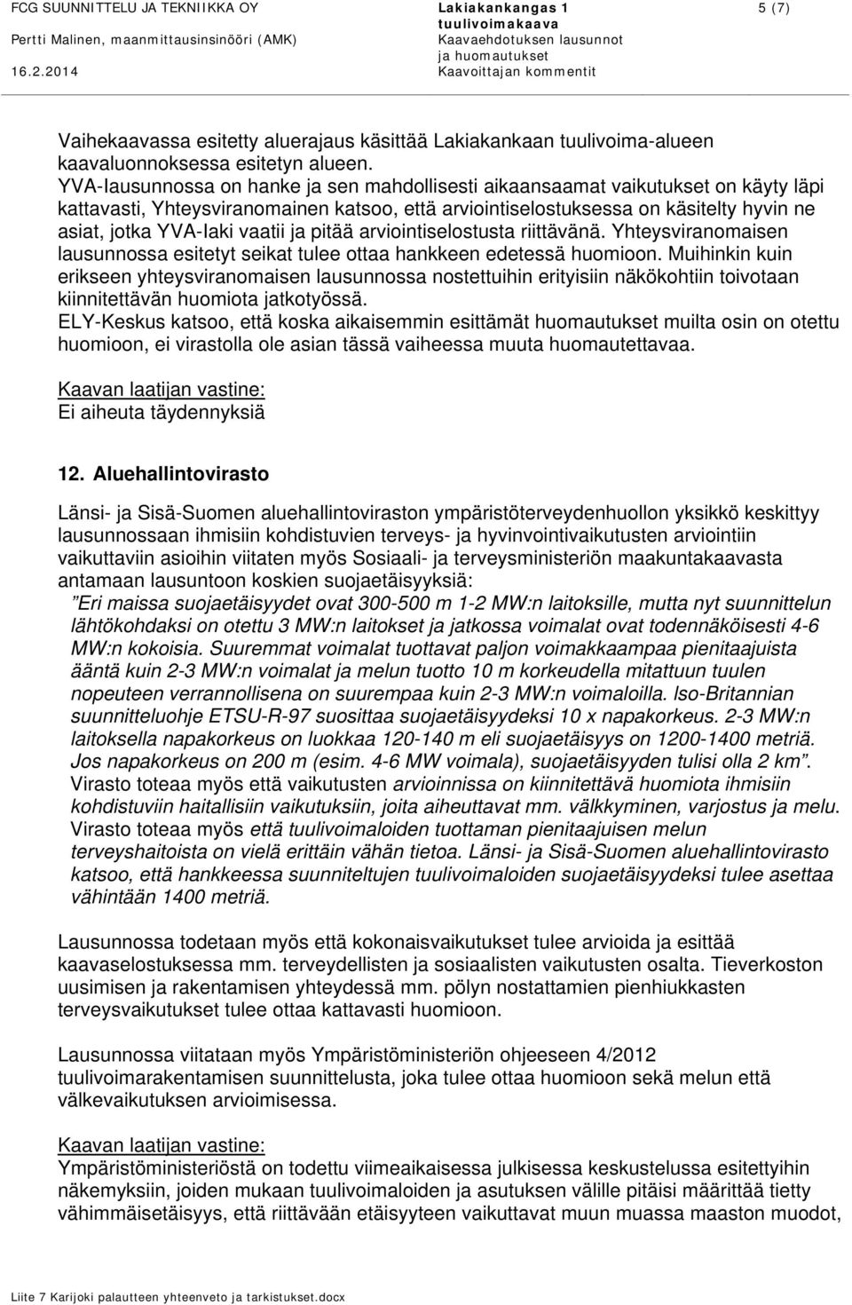 vaatii ja pitää arviointiselostusta riittävänä. Yhteysviranomaisen lausunnossa esitetyt seikat tulee ottaa hankkeen edetessä huomioon.
