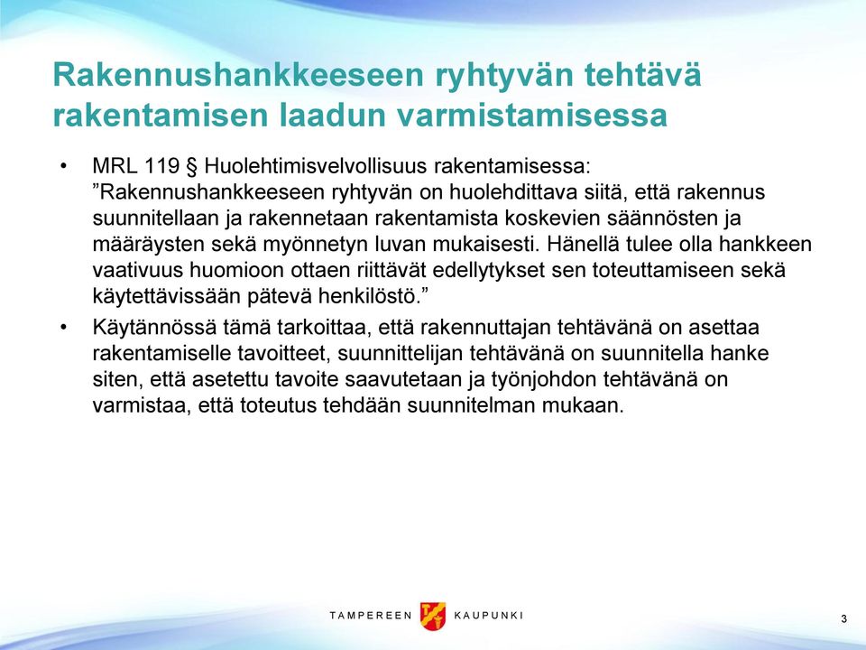 Hänellä tulee olla hankkeen vaativuus huomioon ottaen riittävät edellytykset sen toteuttamiseen sekä käytettävissään pätevä henkilöstö.