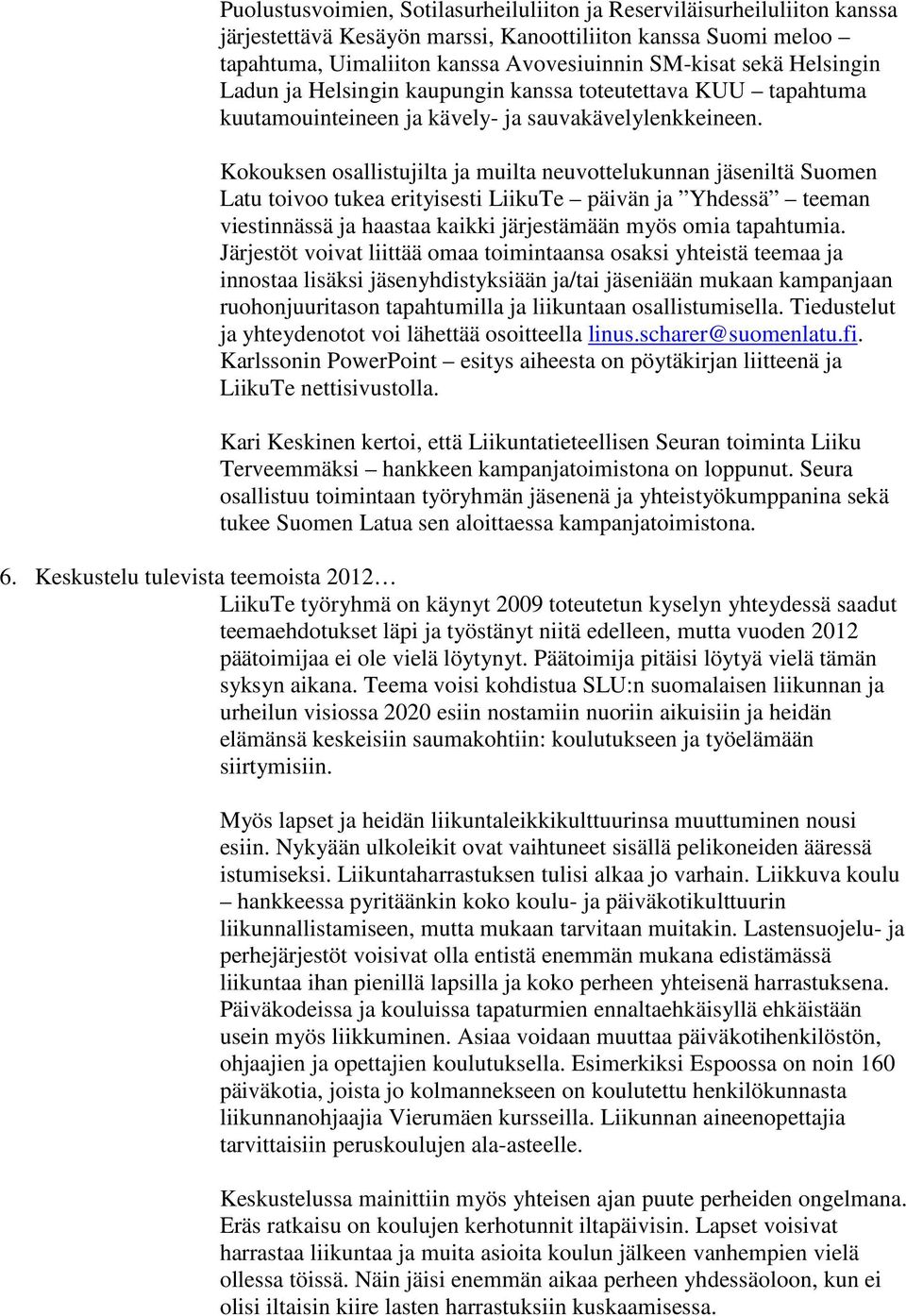 Kokouksen osallistujilta ja muilta neuvottelukunnan jäseniltä Suomen Latu toivoo tukea erityisesti LiikuTe päivän ja Yhdessä teeman viestinnässä ja haastaa kaikki järjestämään myös omia tapahtumia.