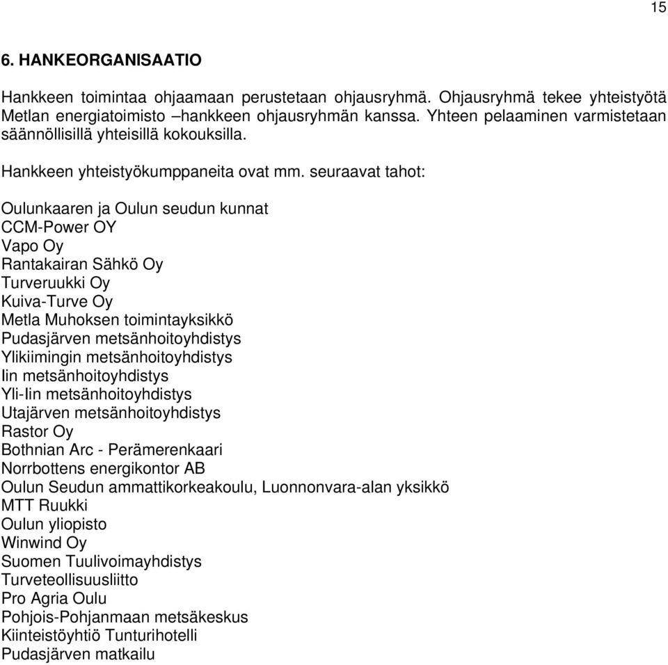 seuraavat tahot: Oulunkaaren ja Oulun seudun kunnat CCM-Power OY Vapo Oy Rantakairan Sähkö Oy Turveruukki Oy Kuiva-Turve Oy Metla Muhoksen toimintayksikkö Pudasjärven metsänhoitoyhdistys Ylikiimingin