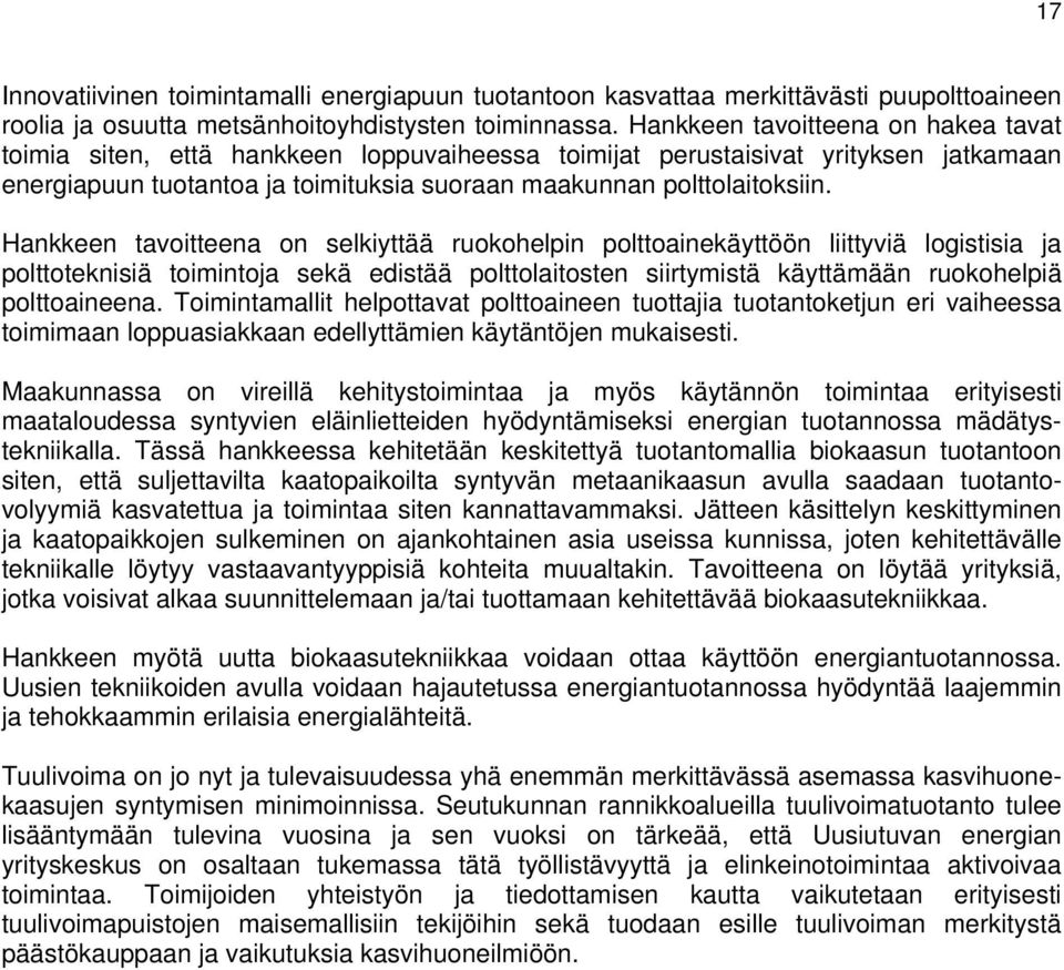 Hankkeen tavoitteena on selkiyttää ruokohelpin polttoainekäyttöön liittyviä logistisia ja polttoteknisiä toimintoja sekä edistää polttolaitosten siirtymistä käyttämään ruokohelpiä polttoaineena.