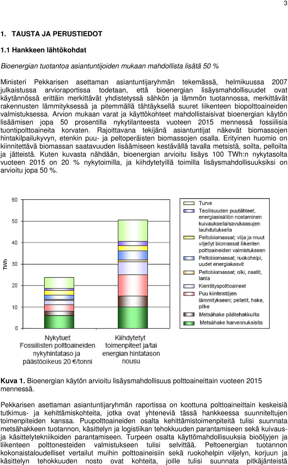 todetaan, että bioenergian lisäysmahdollisuudet ovat käytännössä erittäin merkittävät yhdistetyssä sähkön ja lämmön tuotannossa, merkittävät rakennusten lämmityksessä ja pitemmällä tähtäyksellä