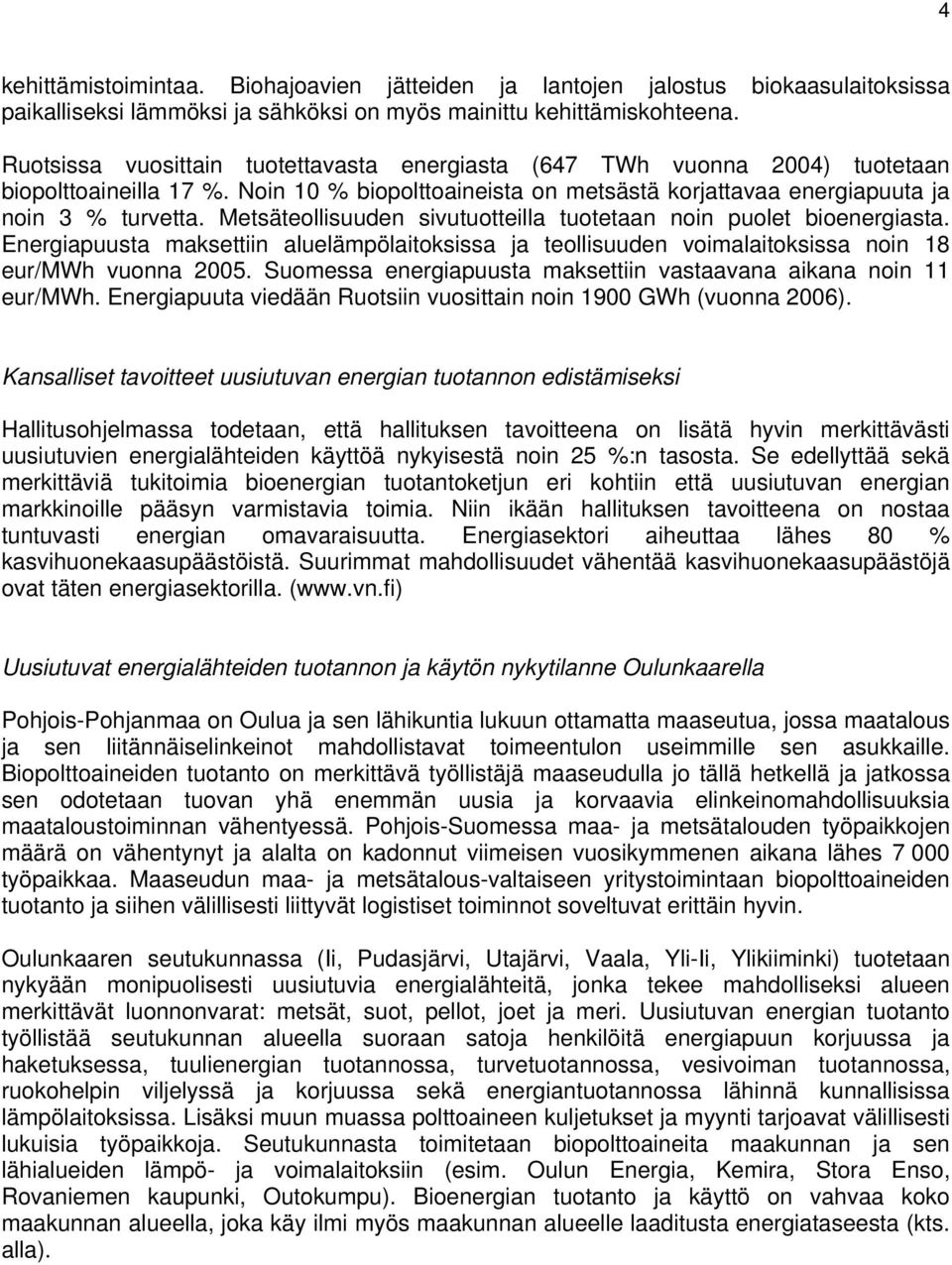 Metsäteollisuuden sivutuotteilla tuotetaan noin puolet bioenergiasta. Energiapuusta maksettiin aluelämpölaitoksissa ja teollisuuden voimalaitoksissa noin 18 eur/mwh vuonna 2005.