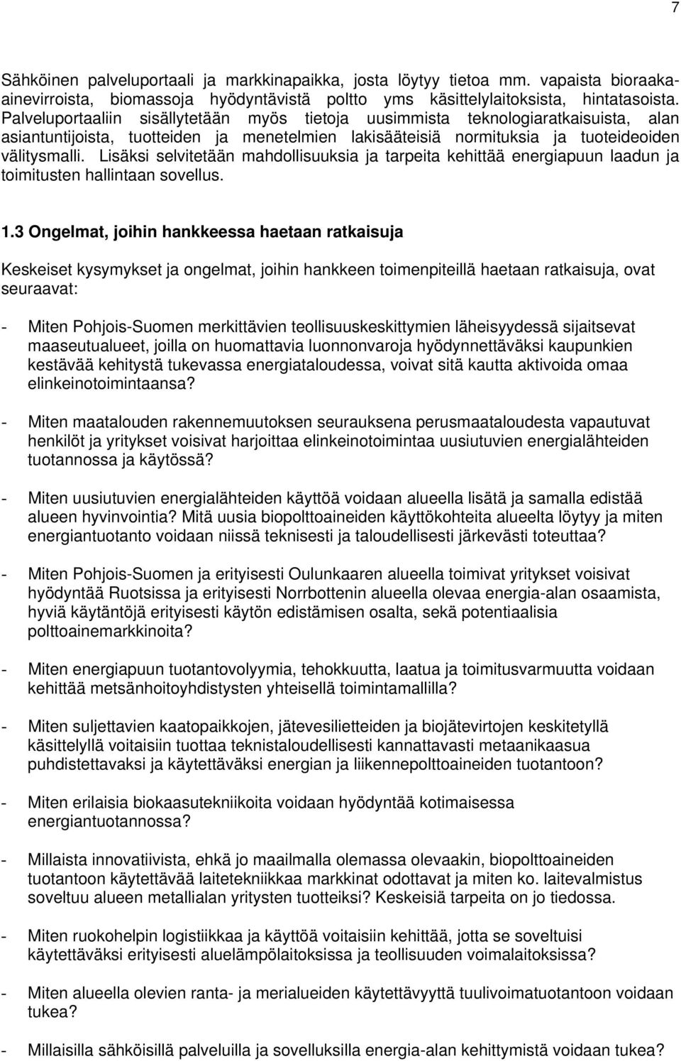 Lisäksi selvitetään mahdollisuuksia ja tarpeita kehittää energiapuun laadun ja toimitusten hallintaan sovellus. 1.