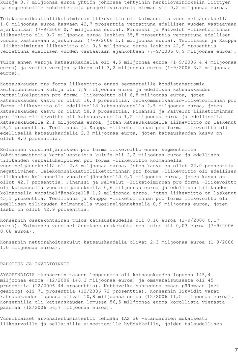 euroa). Finanssi ja Palvelut -liiketoiminnan liikevoitto oli 0,7 miljoonaa euroa laskien 35,8 prosenttia verrattuna edellisen vuoden vastaavaan ajankohtaan (7-9/2006 1,1 miljoonaa euroa).