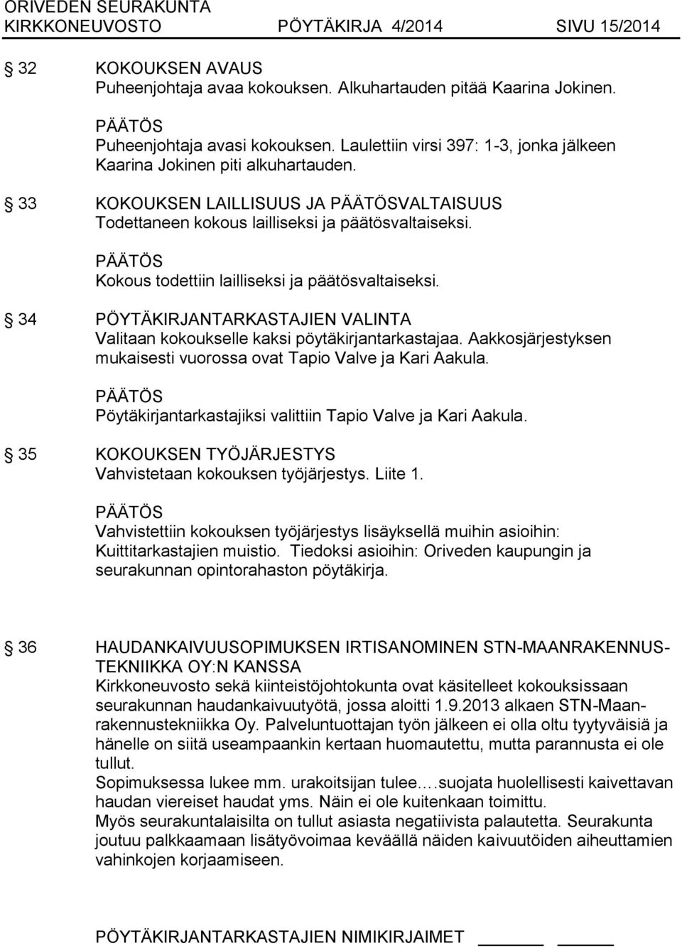Kokous todettiin lailliseksi ja päätösvaltaiseksi. 34 PÖYTÄKIRJANTARKASTAJIEN VALINTA Valitaan kokoukselle kaksi pöytäkirjantarkastajaa.