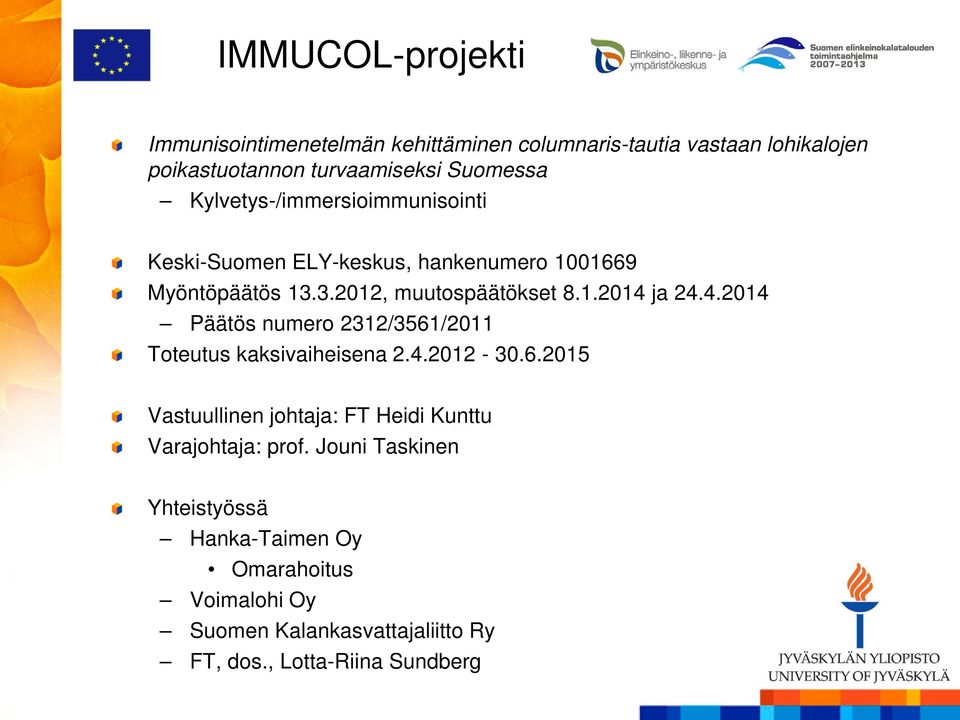 ja 24.4.2014 Päätös numero 2312/3561/2011 Toteutus kaksivaiheisena 2.4.2012-30.6.2015 Vastuullinen johtaja: FT Heidi Kunttu Varajohtaja: prof.