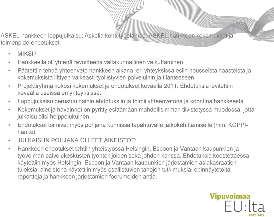 työllistyvien palveluihin ja tilanteeseen. Projektiryhmä kokosi kokemukset ja ehdotukset keväällä 2011. Ehdotuksia levitettiin keväällä useissa eri yhteyksissä.