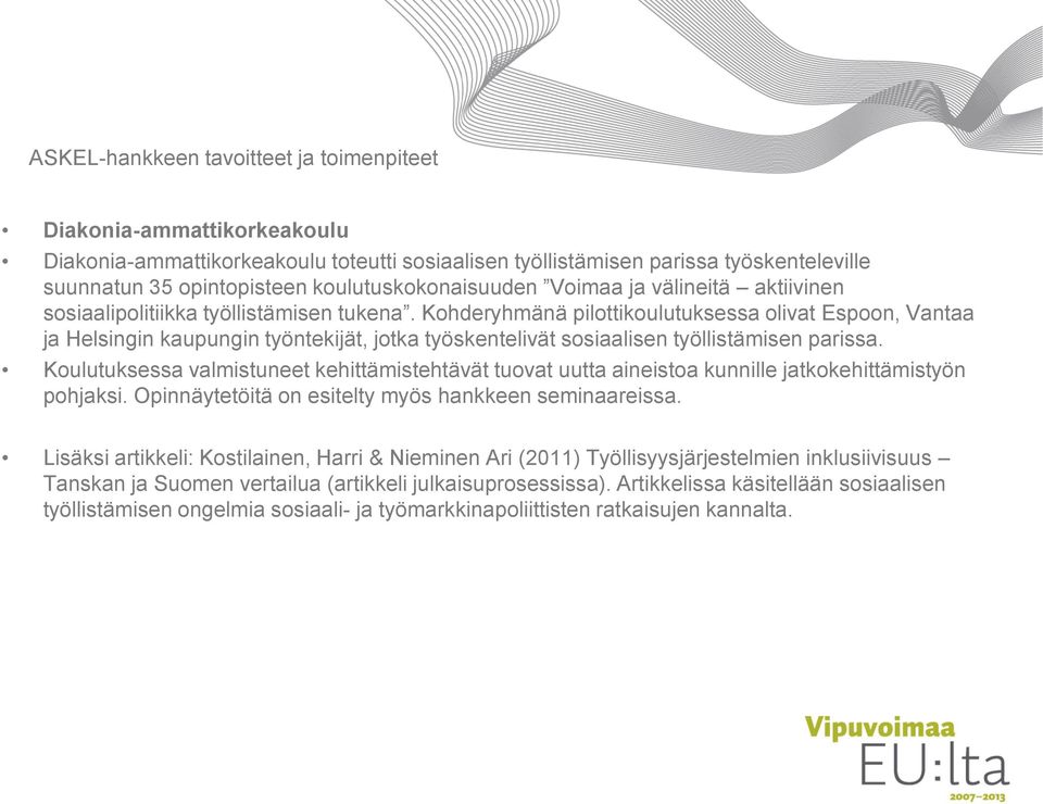 Kohderyhmänä pilottikoulutuksessa olivat Espoon, Vantaa ja Helsingin kaupungin työntekijät, jotka työskentelivät sosiaalisen työllistämisen parissa.