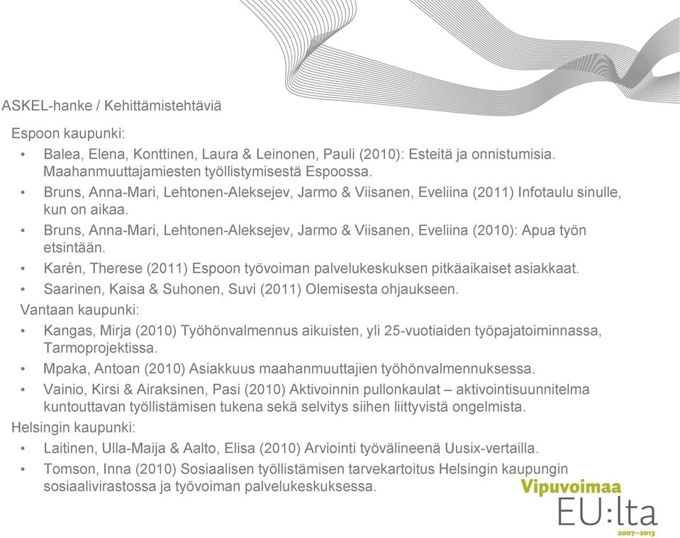 Karén, Therese (2011) Espoon työvoiman palvelukeskuksen pitkäaikaiset asiakkaat. Saarinen, Kaisa & Suhonen, Suvi (2011) Olemisesta ohjaukseen.