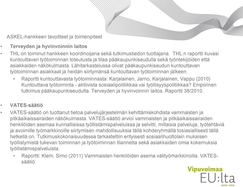 Lähitarkastelussa olivat pääkaupunkiseudun kuntouttavan työtoiminnan asiakkaat ja heidän siirtymänsä kuntouttavan työtoiminnan jälkeen.