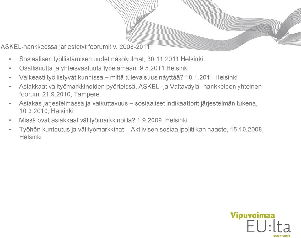 9.2010, Tampere Asiakas järjestelmässä ja vaikuttavuus sosiaaliset indikaattorit järjestelmän tukena, 10.3.2010, Helsinki Missä ovat asiakkaat välityömarkkinoilla? 1.9.2009, Helsinki Työhön kuntoutus ja välityömarkkinat Aktiivisen sosiaalipolitiikan haaste, 15.