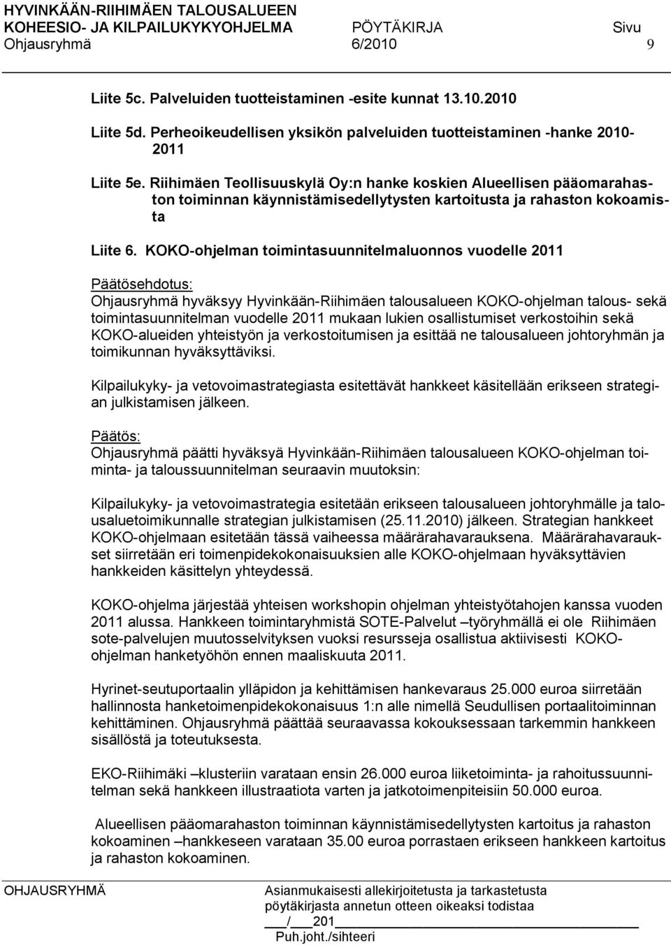 KOKO-ohjelman toimintasuunnitelmaluonnos vuodelle 2011 Ohjausryhmä hyväksyy Hyvinkään-Riihimäen talousalueen KOKO-ohjelman talous- sekä toimintasuunnitelman vuodelle 2011 mukaan lukien osallistumiset