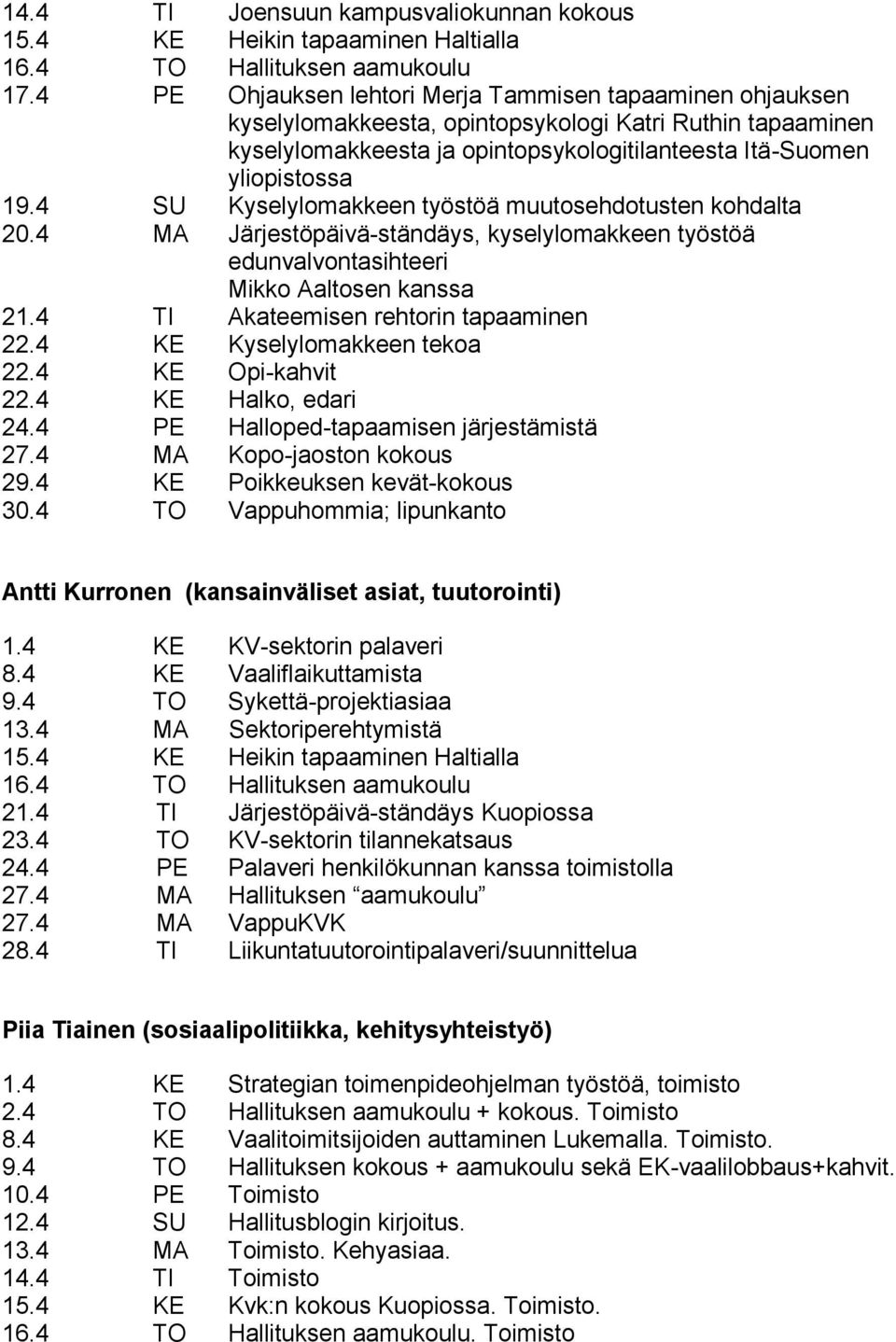 4 SU Kyselylomakkeen työstöä muutosehdotusten kohdalta 20.4 MA Järjestöpäivä-ständäys, kyselylomakkeen työstöä edunvalvontasihteeri Mikko Aaltosen kanssa 21.4 TI Akateemisen rehtorin tapaaminen 22.