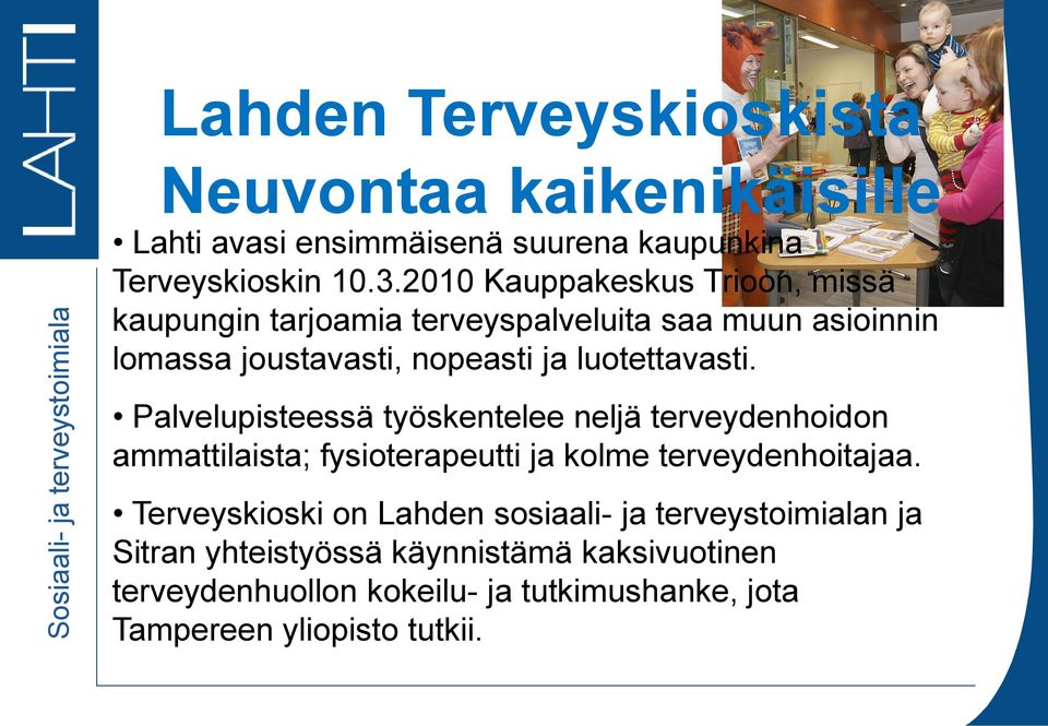 Palvelupisteessä työskentelee neljä terveydenhoidon ammattilaista; fysioterapeutti ja kolme terveydenhoitajaa.