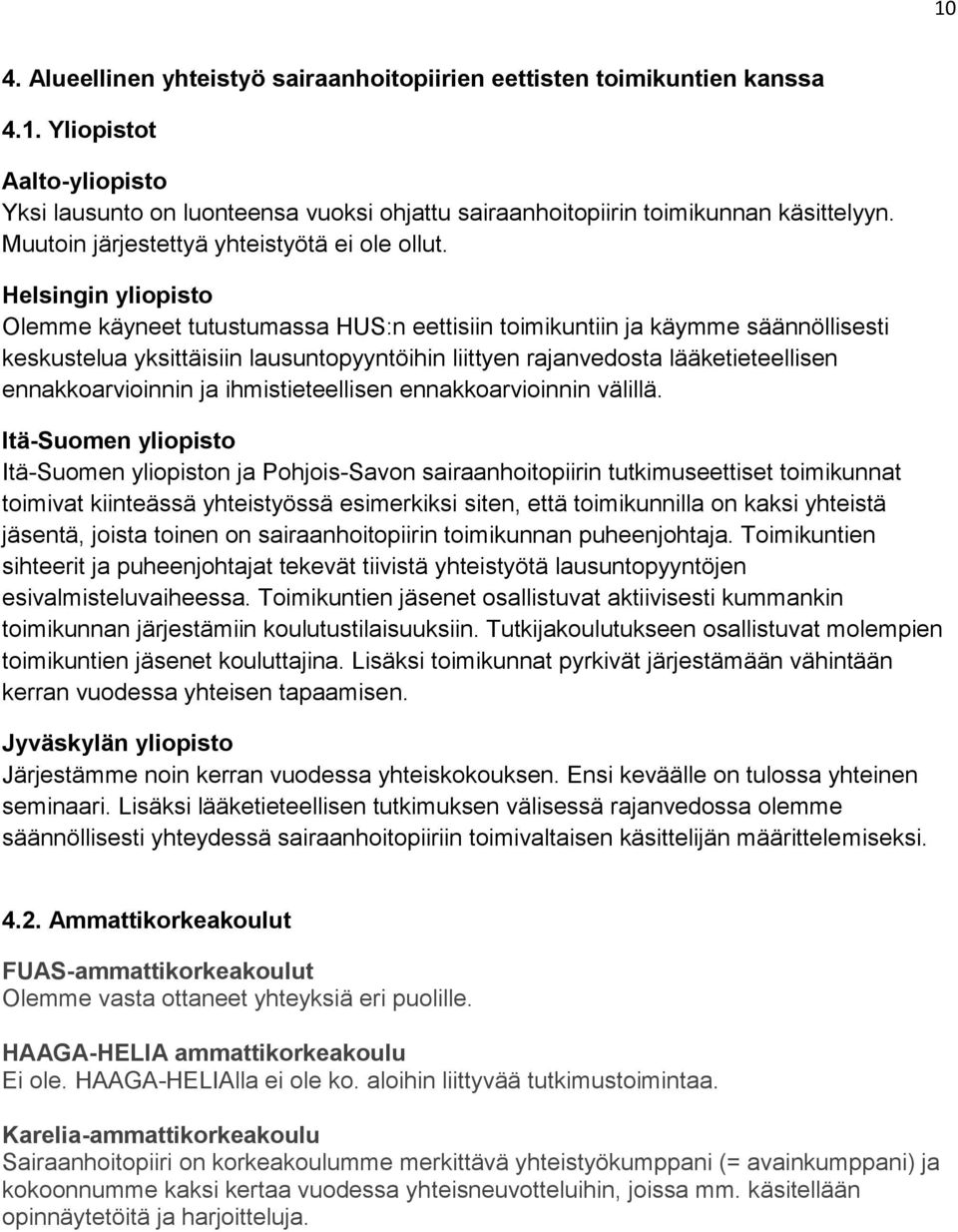 Helsingin yliopisto Olemme käyneet tutustumassa HUS:n eettisiin toimikuntiin ja käymme säännöllisesti keskustelua yksittäisiin lausuntopyyntöihin liittyen rajanvedosta lääketieteellisen
