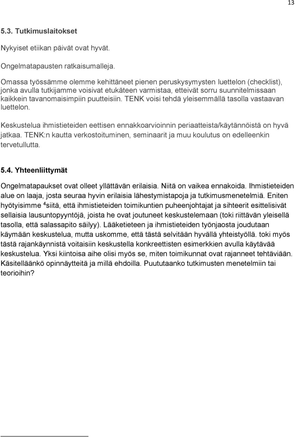 puutteisiin. TENK voisi tehdä yleisemmällä tasolla vastaavan luettelon. Keskustelua ihmistieteiden eettisen ennakkoarvioinnin periaatteista/käytännöistä on hyvä jatkaa.