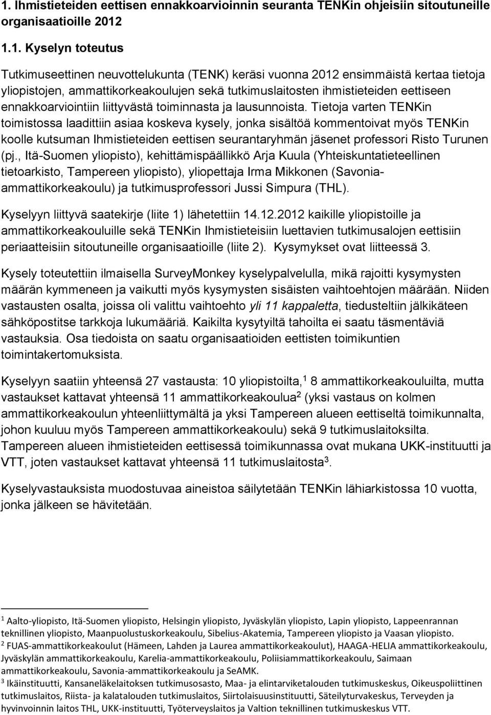 Tietoja varten TENKin toimistossa laadittiin asiaa koskeva kysely, jonka sisältöä kommentoivat myös TENKin koolle kutsuman Ihmistieteiden eettisen seurantaryhmän jäsenet professori Risto Turunen (pj.