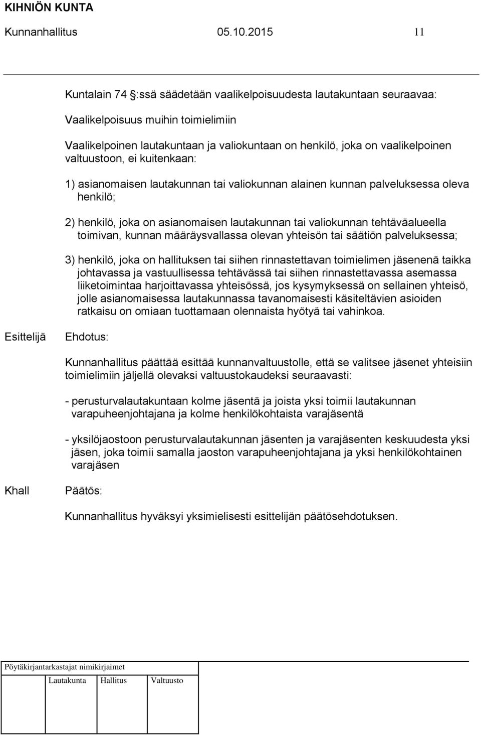 valtuustoon, ei kuitenkaan: 1) asianomaisen lautakunnan tai valiokunnan alainen kunnan palveluksessa oleva henkilö; 2) henkilö, joka on asianomaisen lautakunnan tai valiokunnan tehtäväalueella