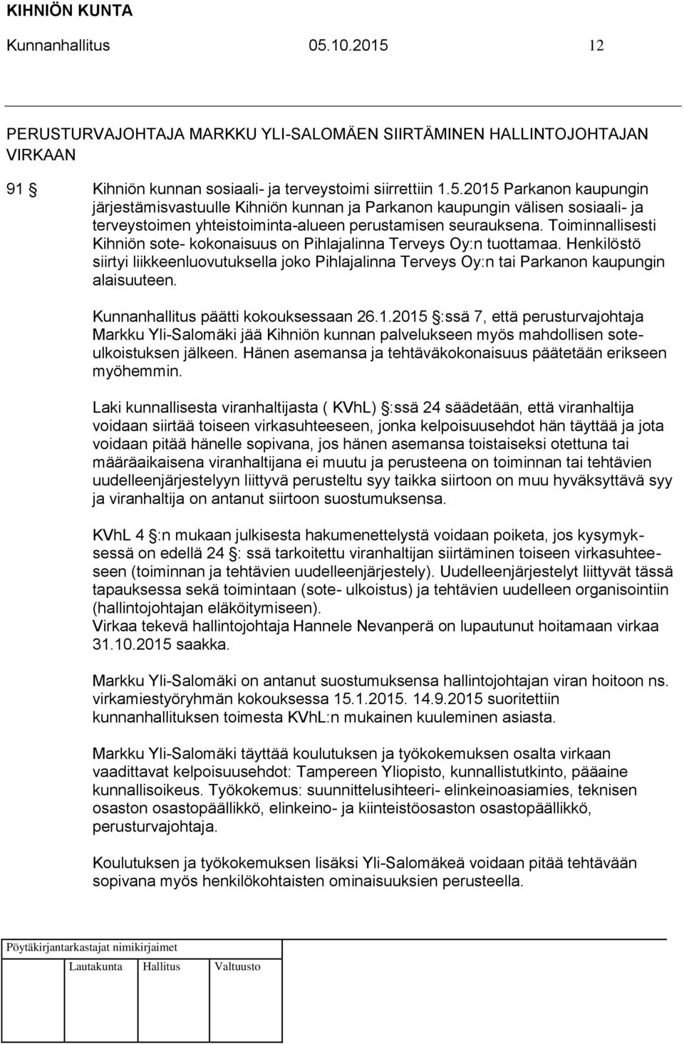 Kunnanhallitus päätti kokouksessaan 26.1.2015 :ssä 7, että perusturvajohtaja Markku Yli-Salomäki jää Kihniön kunnan palvelukseen myös mahdollisen soteulkoistuksen jälkeen.