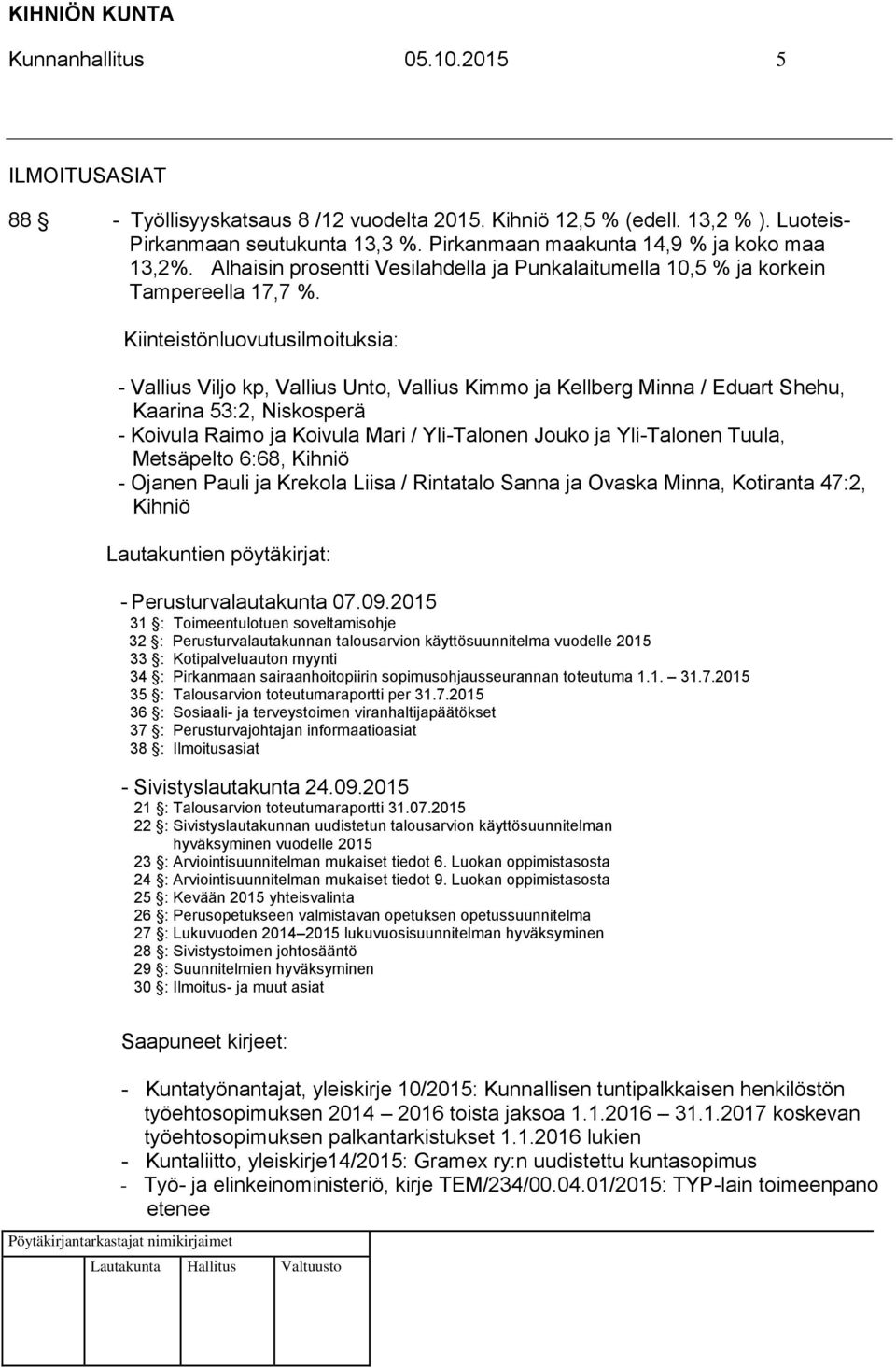 Kiinteistönluovutusilmoituksia: - Vallius Viljo kp, Vallius Unto, Vallius Kimmo ja Kellberg Minna / Eduart Shehu, Kaarina 53:2, Niskosperä - Koivula Raimo ja Koivula Mari / Yli-Talonen Jouko ja