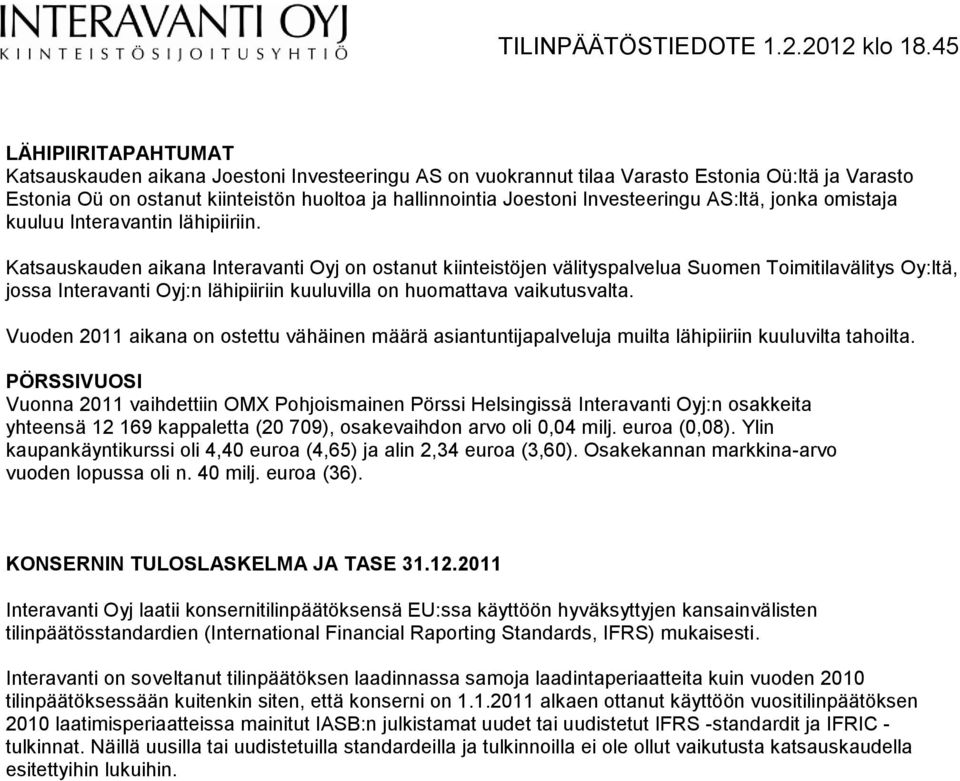Katsauskauden aikana Interavanti Oyj on ostanut kiinteistöjen välityspalvelua Suomen Toimitilavälitys Oy:ltä, jossa Interavanti Oyj:n lähipiiriin kuuluvilla on huomattava vaikutusvalta.