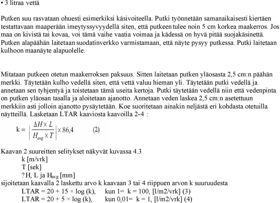 Jos maa on kivistä tai kovaa, voi tämä vaihe vaatia voimaa ja kädessä on hyvä pitää suojakäsinettä. Putken alapäähän laitetaan suodatinverkko varmistamaan, että näyte pysyy putkessa.