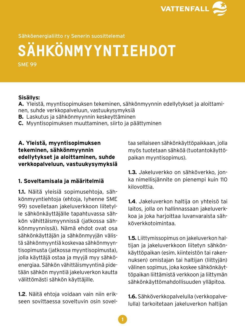 Myyntisopimuksen muuttaminen, siirto ja päättyminen A. Yleistä, myyntisopimuksen tekeminen, sähkönmyynnin edellytykset ja aloittaminen, suhde verkkopalveluun, vastuukysymyksiä 1.