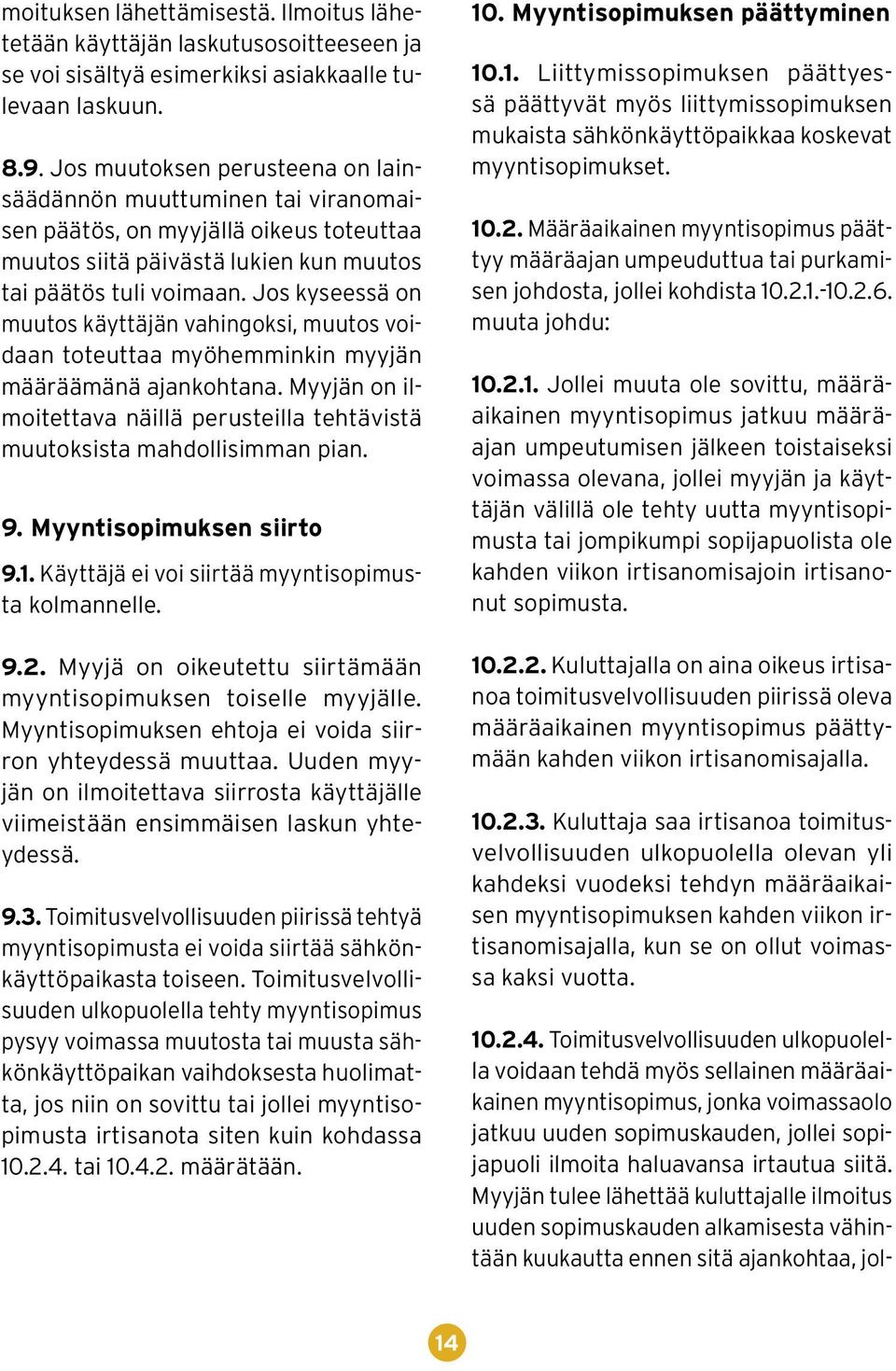 Jos kyseessä on muutos käyttäjän vahingoksi, muutos voidaan toteuttaa myöhemminkin myyjän määräämänä ajankohtana. Myyjän on ilmoitettava näillä perusteilla tehtävistä muutoksista mahdollisimman pian.