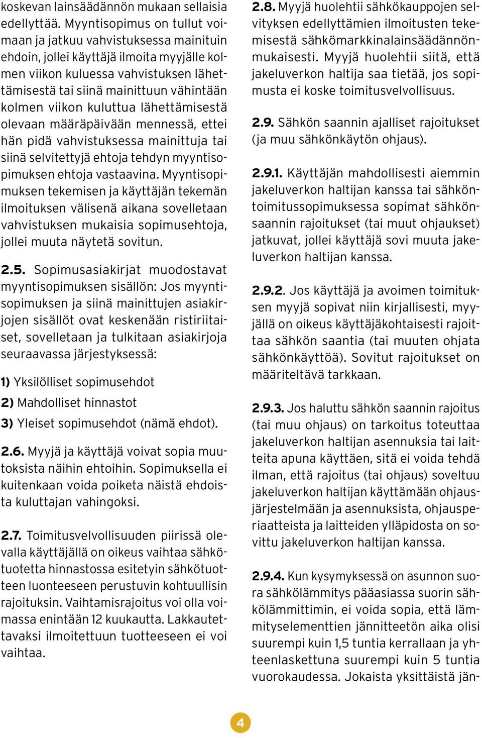 viikon kuluttua lähettämisestä olevaan määräpäivään mennessä, ettei hän pidä vahvistuksessa mainittuja tai siinä selvitettyjä ehtoja tehdyn myyntisopimuksen ehtoja vastaavina.