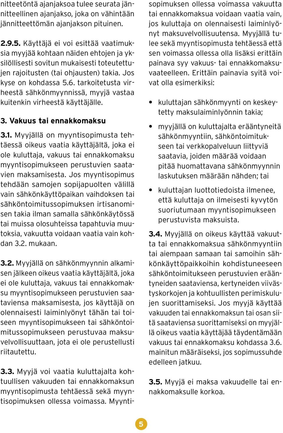 tarkoitetusta virheestä sähkönmyynnissä, myyjä vastaa kuitenkin virheestä käyttäjälle. 3. Vakuus tai ennakkomaksu 3.1.