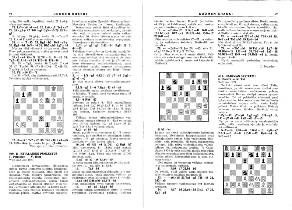 Dh5 xh6 Lg7 X h6 Musta viisi viimeistä siirtoa ovat olleet lähes pako saelemia, mutta e ovat juuri ja juuri riittäeet. 32.d5xe6 f5-f4 33.Tfl-dl f4-f3 34. Tg2-f2 Lh6-e3 35. Tf2-fl Tf8-f6 Ei 3S.