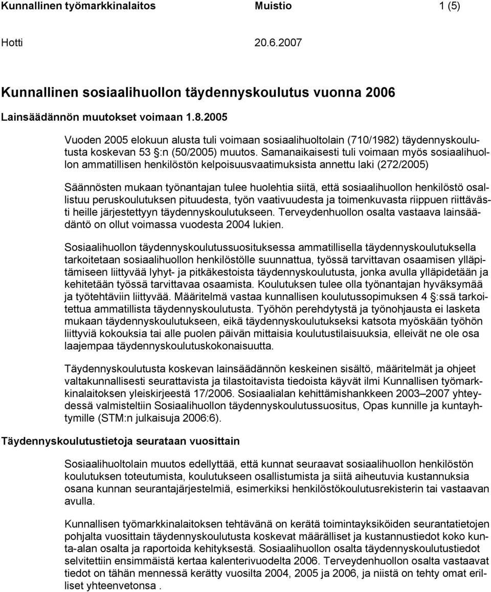 Samanaikaisesti tuli voimaan myös sosiaalihuollon ammatillisen henkilöstön kelpoisuusvaatimuksista annettu laki (272/2005) Säännösten mukaan työnantajan tulee huolehtia siitä, että sosiaalihuollon