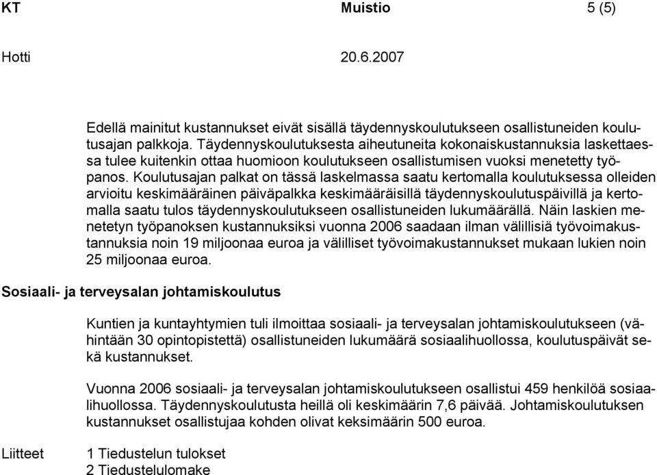 Koulutusajan palkat on tässä laskelmassa saatu kertomalla koulutuksessa olleiden arvioitu keskimääräinen päiväpalkka keskimääräisillä täydennyskoulutuspäivillä ja kertomalla saatu tulos