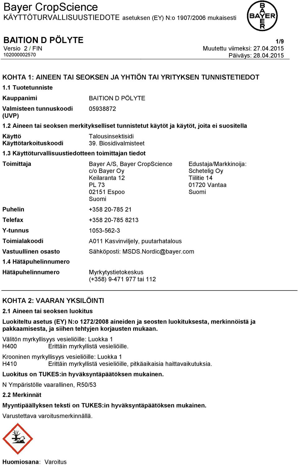 3 Käyttöturvallisuustiedotteen toimittajan tiedot Toimittaja Bayer A/S, Bayer CropScience c/o Bayer Oy Keilaranta 12 PL 73 02151 Espoo Suomi Puhelin +358 20-785 21 Telefax +358 20-785 8213 Y-tunnus