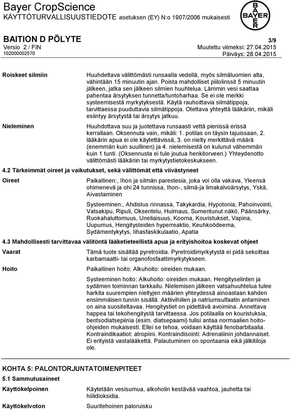 Käytä rauhoittavia silmätippoja, tarvittaessa puuduttavia silmätippoja. Otettava yhteyttä lääkäriin, mikäli esiintyy ärsytystä tai ärsytys jatkuu.