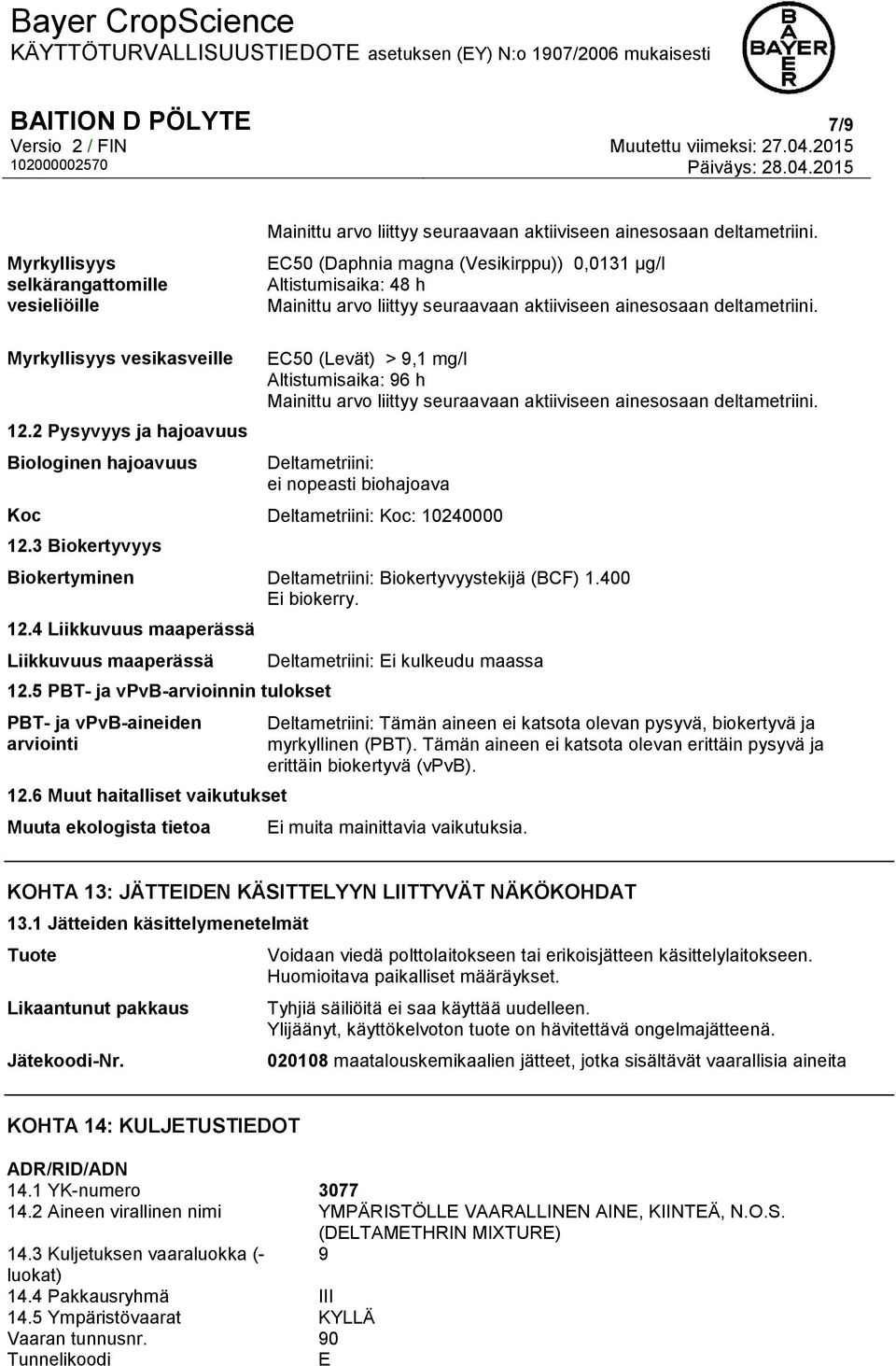 2 Pysyvyys ja hajoavuus Biologinen hajoavuus EC50 (Levät) > 9,1 mg/l Altistumisaika: 96 h Mainittu arvo liittyy seuraavaan aktiiviseen ainesosaan deltametriini.