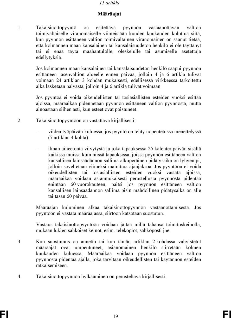 on saanut tietää, että kolmannen maan kansalainen tai kansalaisuudeton henkilö ei ole täyttänyt tai ei enää täytä maahantulolle, oleskelulle tai asumiselle asetettuja edellytyksiä.