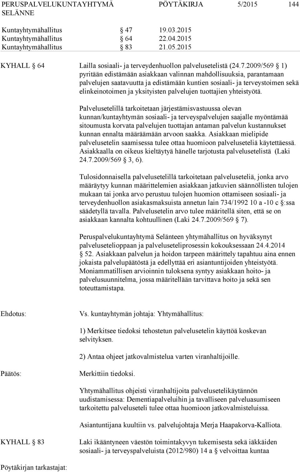 2009/569 1) pyritään edistämään asiakkaan valinnan mahdollisuuksia, parantamaan palvelujen saatavuutta ja edistämään kuntien sosiaali- ja terveystoimen sekä elinkeinotoimen ja yksityisten palvelujen