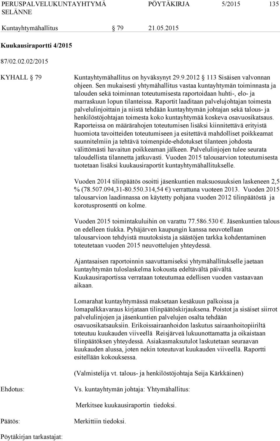 Raportit laaditaan palvelujohtajan toimesta palvelulinjoittain ja niistä tehdään kuntayhtymän johtajan sekä talous- ja henkilöstöjohtajan toimesta koko kuntayhtymää koskeva osavuosikatsaus.