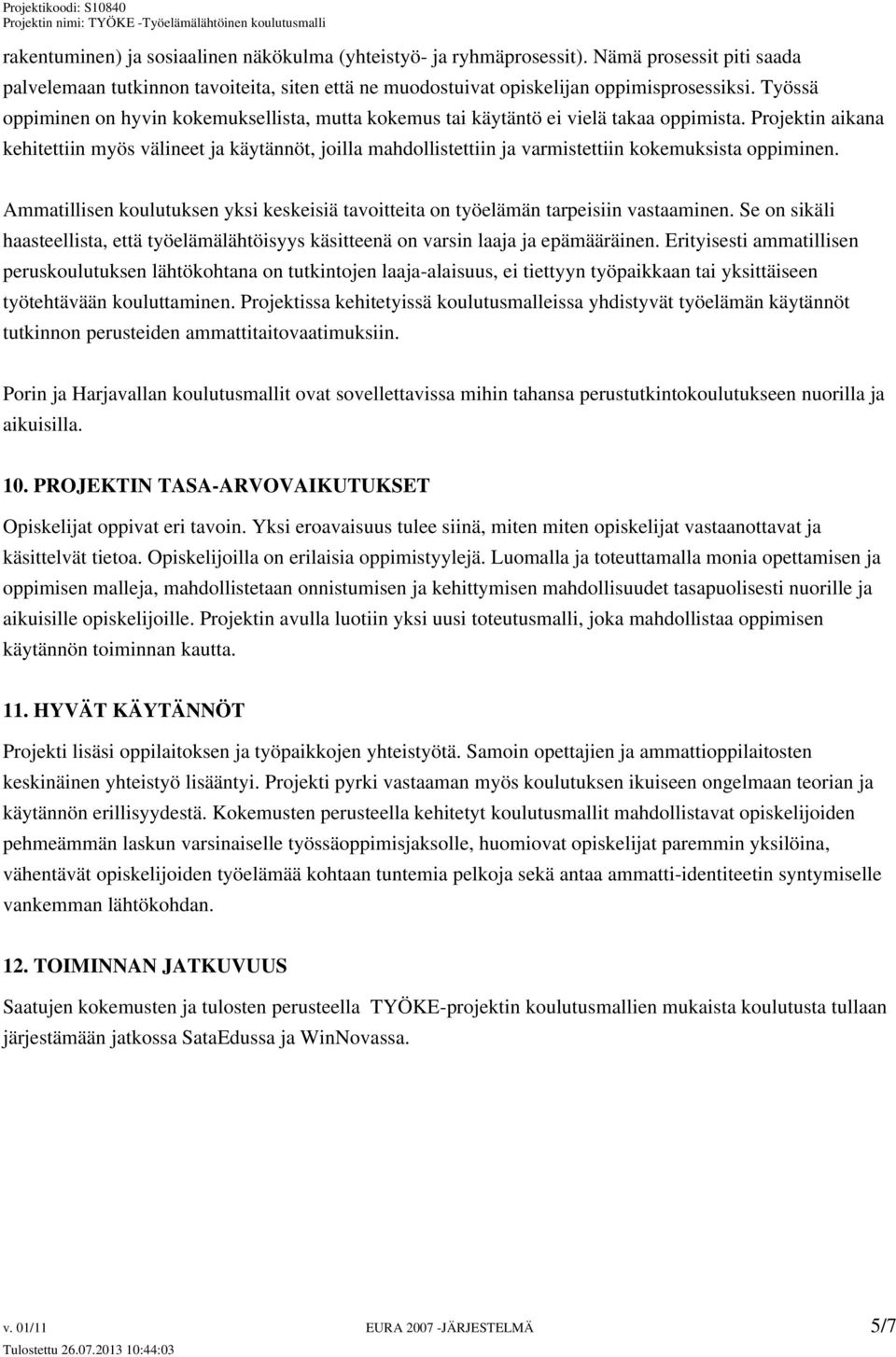 Projektin aikana kehitettiin myös välineet ja käytännöt, joilla mahdollistettiin ja varmistettiin kokemuksista oppiminen.