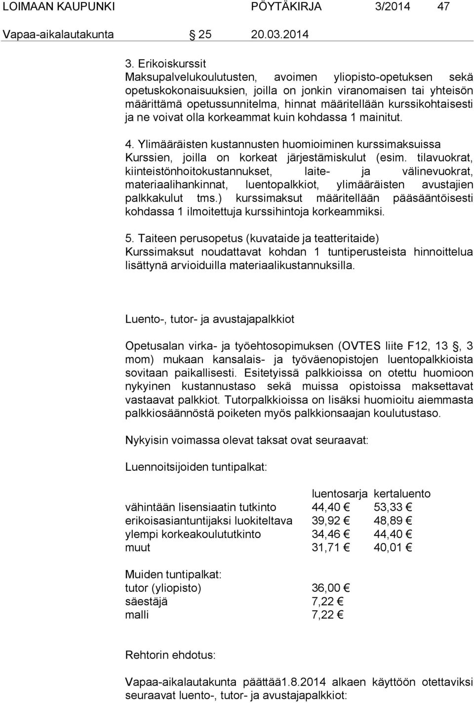 kurssikohtaisesti ja ne voivat olla korkeammat kuin kohdassa 1 mainitut. 4. Ylimääräisten kustannusten huomioiminen kurssimaksuissa Kurssien, joilla on korkeat järjestämiskulut (esim.