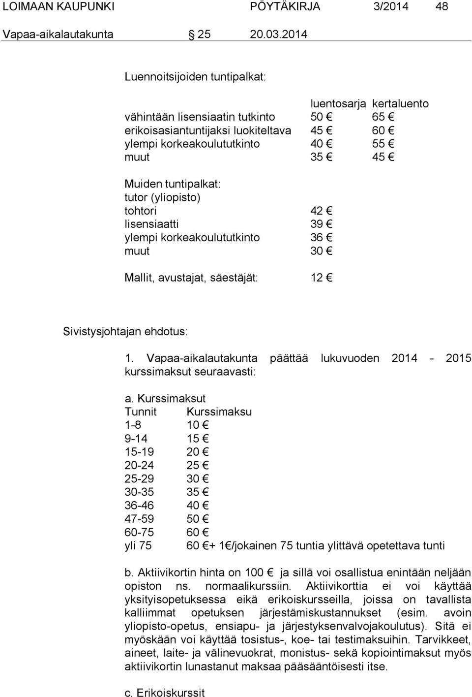 tuntipalkat: tutor (yliopisto) tohtori 42 lisensiaatti 39 ylempi korkeakoulututkinto 36 muut 30 Mallit, avustajat, säestäjät: 12 Sivistysjohtajan ehdotus: 1.