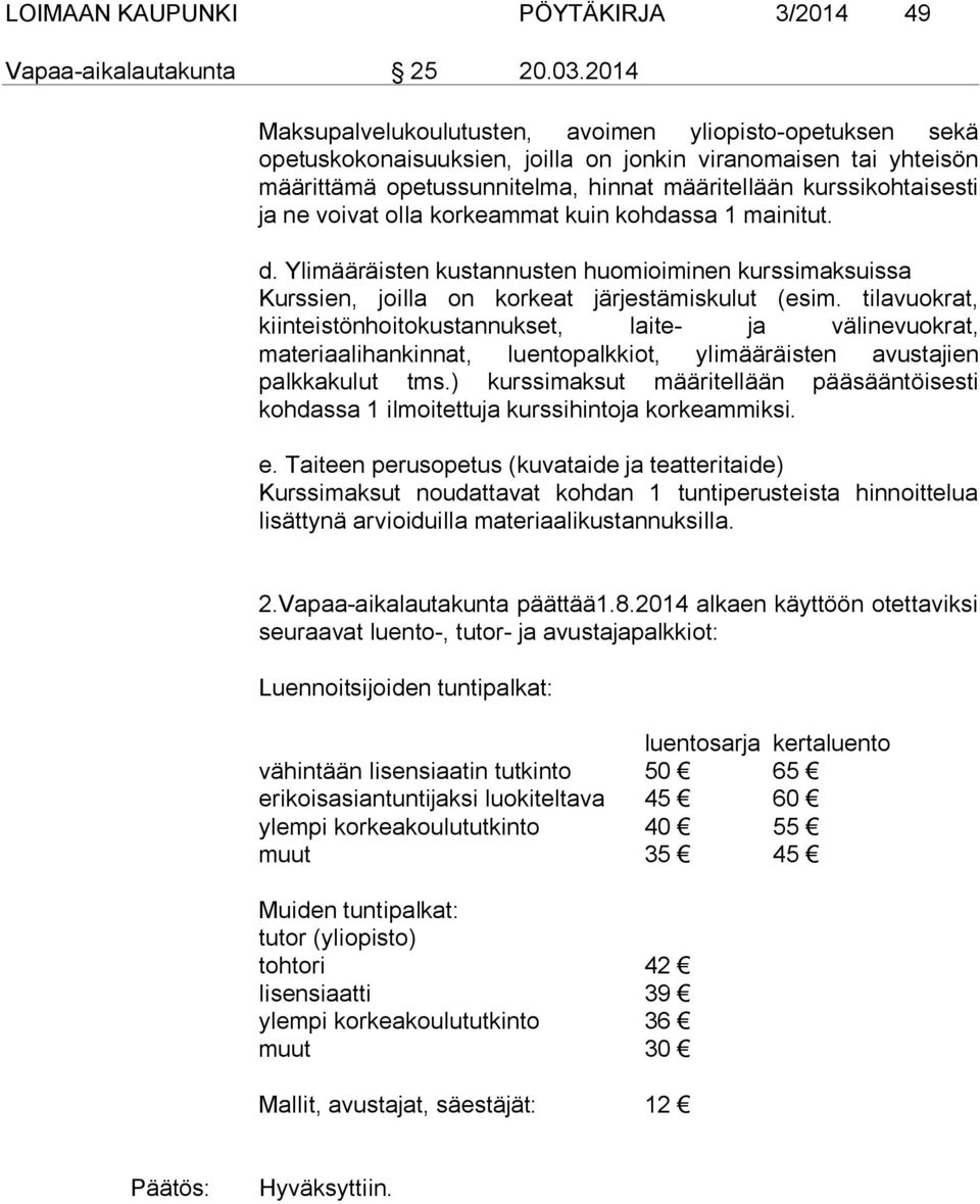 ne voivat olla korkeammat kuin kohdassa 1 mainitut. d. Ylimääräisten kustannusten huomioiminen kurssimaksuissa Kurssien, joilla on korkeat järjestämiskulut (esim.