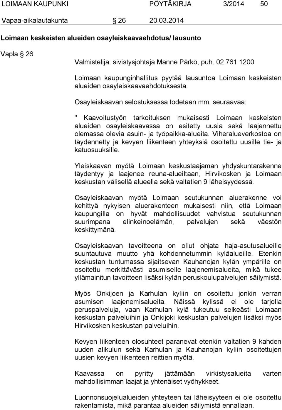 seuraavaa: " Kaavoitustyön tarkoituksen mukaisesti Loimaan keskeisten alueiden osayleiskaavassa on esitetty uusia sekä laajennettu olemassa olevia asuin- ja työpaikka-alueita.